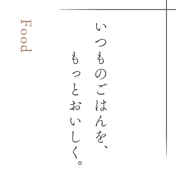 いつものごはんを、もっとおいしく。